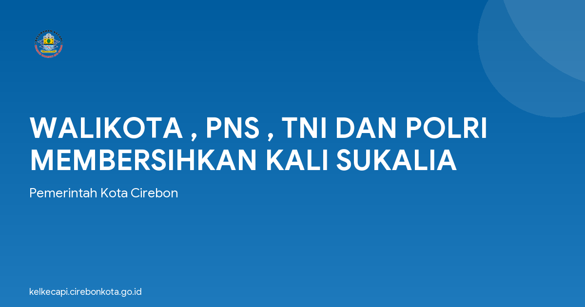 WALIKOTA , PNS , TNI DAN POLRI MEMBERSIHKAN KALI SUKALIA